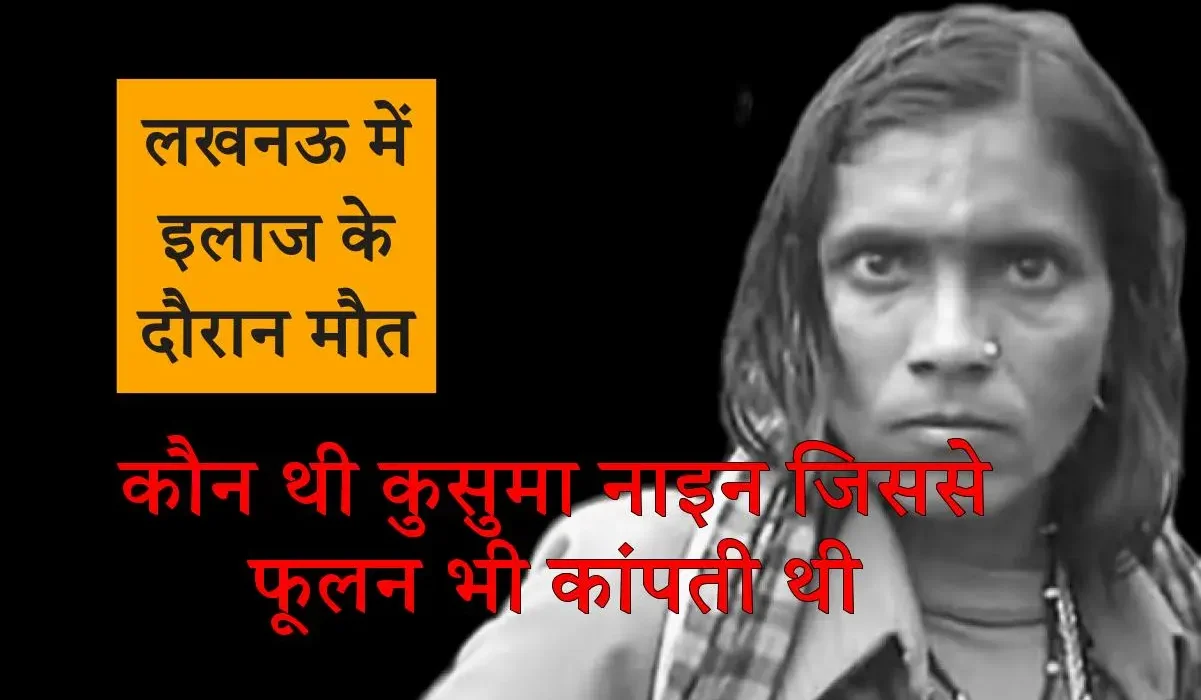 कुख्यात डकैत कुसुमा नाइन की लखनऊ में इलाज के दौरान मौत